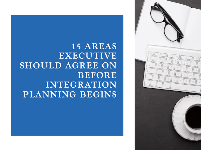  15 AREAS Executive Should AGREE ON Before Integration Planning begins
